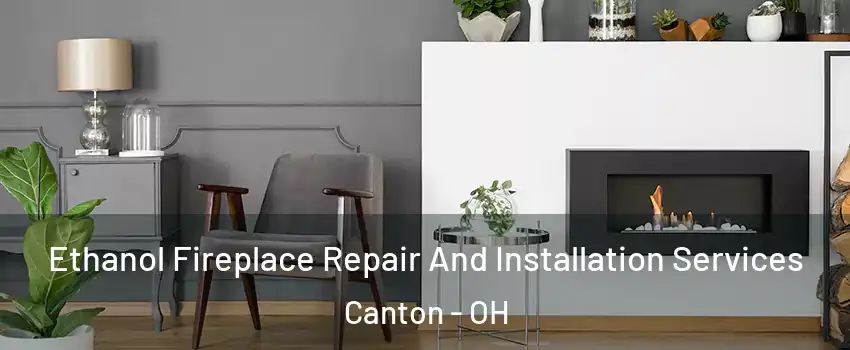  Ethanol Fireplace Repair And Installation Services Canton - OH