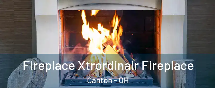  Fireplace Xtrordinair Fireplace Canton - OH