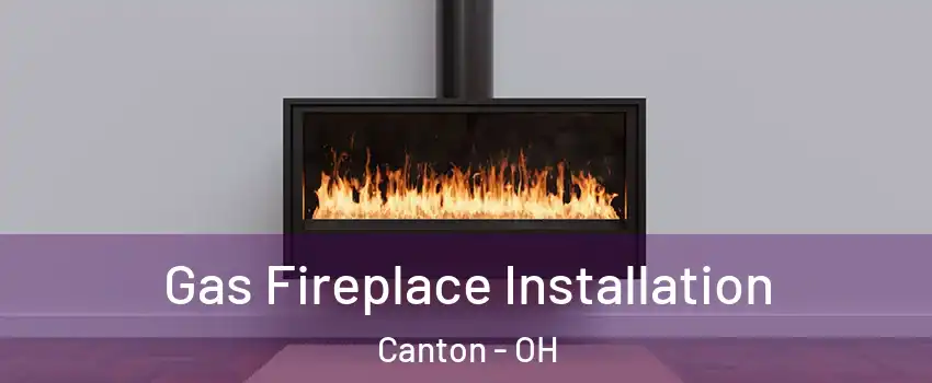  Gas Fireplace Installation Canton - OH