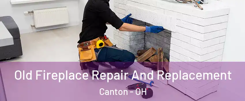  Old Fireplace Repair And Replacement Canton - OH