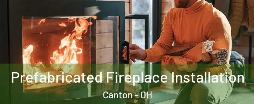  Prefabricated Fireplace Installation Canton - OH