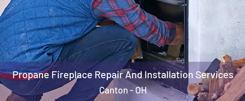  Propane Fireplace Repair And Installation Services Canton - OH