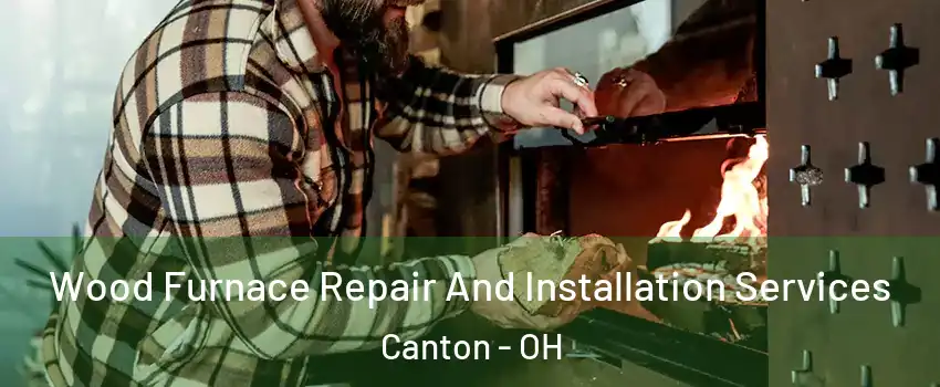  Wood Furnace Repair And Installation Services Canton - OH